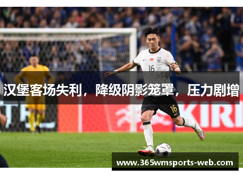 汉堡客场失利，降级阴影笼罩，压力剧增