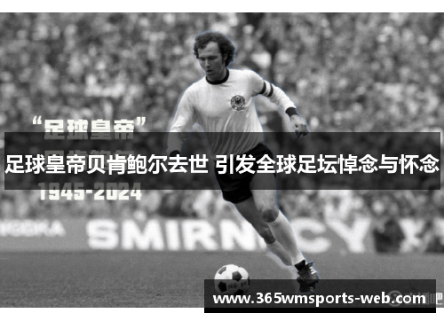 足球皇帝贝肯鲍尔去世 引发全球足坛悼念与怀念