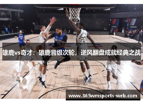雄鹿vs奇才：雄鹿晋级次轮，逆风翻盘成就经典之战