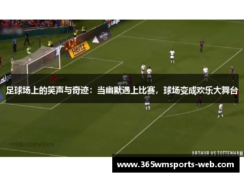 足球场上的笑声与奇迹：当幽默遇上比赛，球场变成欢乐大舞台
