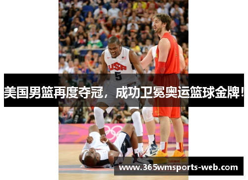 美国男篮再度夺冠，成功卫冕奥运篮球金牌！