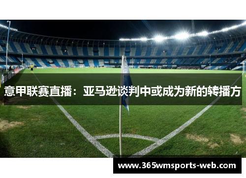 意甲联赛直播：亚马逊谈判中或成为新的转播方