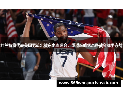 杜兰特将代表美国男篮出战东京奥运会，重返巅峰状态备战金牌争夺战